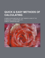 Quick & Easy Methods of Calculating: A Simple Explanation of the Theory & Use of the Slide-Rule, Logarithms, Etc