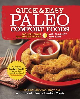 Quick & Easy Paleo Comfort Foods: 100+ Delicious Gluten-Free Recipes - Mayfield, Julie And Charles