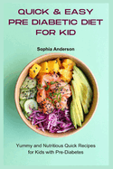 Quick & Easy Pre Diabetic Diet for Kid: Yummy and Nutritious Quick Recipes for Kids with Pre-Diabetes