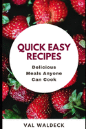 Quick Easy Recipes: Delicious Meals Anyone Can Cook