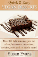 Quick & Easy Vegan Desserts Cookbook: Over 80 Delicious Recipes for Cakes, Cupcakes, Brownies, Cookies, Fudge, Pies, Candy, and So Much More!