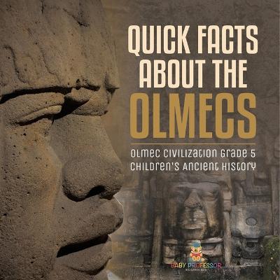 Quick Facts about the Olmecs Olmec Civilization Grade 5 Children's Ancient History - Baby Professor