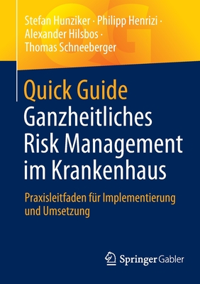 Quick Guide Ganzheitliches Risk Management im Krankenhaus: Praxisleitfaden f?r Implementierung und Umsetzung - Hunziker, Stefan, and Henrizi, Philipp, and Hilsbos, Alexander