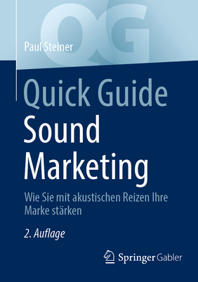 Quick Guide Sound Marketing: Wie Sie Mit Akustischen Reizen Ihre Marke St?rken - Steiner, Paul