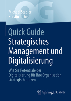 Quick Guide Strategisches Management Und Digitalisierung: Wie Sie Potenziale Der Digitalisierung F?r Ihre Organisation Strategisch Nutzen - Stadler, Michael, and Pichel, Kerstin