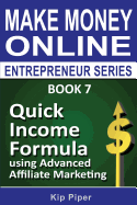 Quick Income Formula Using Advanced Affiliate Marketing: Book 7 of the Make Mone