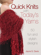 Quick Knits with Today's Yarns: 50 Fun and Stylish Designs