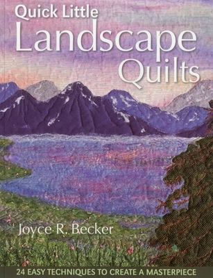 Quick Little Landscape Quilts: 24 Easy Techniques to Create a Masterpiece - Becker, Joyce R.
