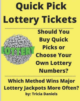 Quick Pick Lottery Tickets: Should You Buy Quick Picks or Choose Your Own Lottery Numbers? Which Method Wins Major Lottery Jackpots More Often? - Daniels, Tricia