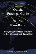 Quick, Practical Guide to DOING Ham Radio: Everything You Need to Know to Get Licensed and Operating!