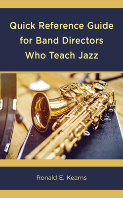 Quick Reference Guide for Band Directors Who Teach Jazz - Kearns, Ronald E.