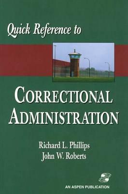 Quick Reference to Correctional Administration - Phillips, Richard L, and Roberts, John W, and Phillips, Robert L