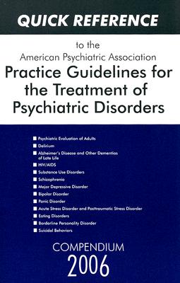 Quick Reference to the American Psychiatric Association Practice Guidelines for the Treatment of Psychiatric Disorders: Compendium 2006 - American Psychiatric Association