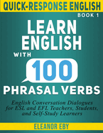 Quick-Response English Learn English with 100 Phrasal Verbs: English Conversation Dialogues for ESL and EFL Teachers, Students, and Self-Study Learners