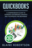 QuickBooks: A Comprehensive Guide to learning QuickBooks concepts and techniques for Beginners