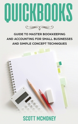 Quickbooks: Guide to Master Bookkeeping and Accounting for Small Businesses and Simple Concept Techniques - McMoney, Scott