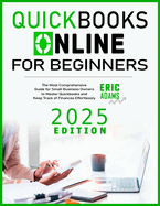 Quickbooks Online For Beginners: The Most Comprehensive Guide for Small Business Owners to Master Quickbooks and Keep Track of Finances Effortlessly