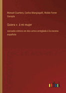Quiera v.  mi mujer: zarzuela cmico en dos actos arreglada  la escena espaola