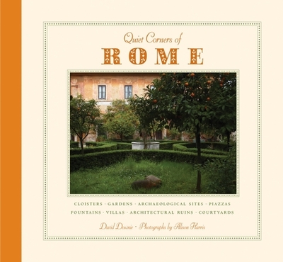 Quiet Corners of Rome: Cloisters, Gardens, Archaeological Sites, Piazzas, Fountains, Villas, Architectural Ruins, Courtyards - Downie, David, and Harris, Alison (Photographer)