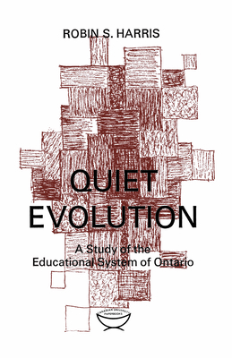 Quiet Evolution: A Study of the Educational System of Ontario - Harris, Robin