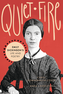 Quiet Fire: Emily Dickinson's Life and Poetry - Dommermuth-Costa, Carol, and Landsverk, Anna