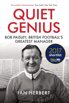 Quiet Genius: Bob Paisley, British football's greatest manager SHORTLISTED FOR THE WILLIAM HILL SPORTS BOOK OF THE YEAR 2017 - Herbert, Ian