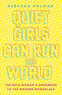 Quiet Girls Can Run the World: The beta woman's handbook to the modern workplace