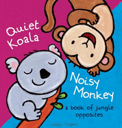 Quiet Koala, Noisy Monkey: A Book of Jungle Opposites