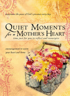 Quiet Moments for a Mother's Heart: Encouragement to Warm Your Heart and Home - Bethany House (Creator)