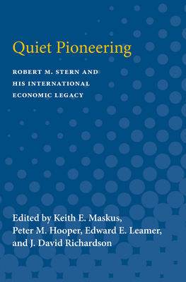Quiet Pioneering: Robert M. Stern and His International Economic Legacy - Maskus, Keith E (Editor), and Hooper, Peter (Editor), and Leamer, Edward E (Editor)