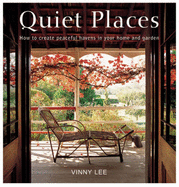 Quiet Places: How to Create Peaceful Havens in Your Home and Garden - Lee, Vinny