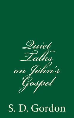 Quiet Talks on John's Gospel: By S. D. Gordon - Gordon, S D