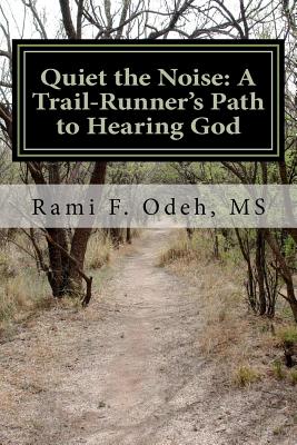 Quiet the Noise: A Trail-Runner's Path to Hearing God - Odeh, Rami F