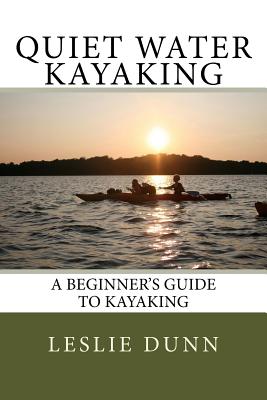 Quiet Water Kayaking: A Beginner's Guide to Kayaking - Dunn, Leslie