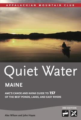 Quiet Water Maine: Amc's Canoe and Kayak Guide to 157 of the Best Ponds, Lakes, and Easy Rivers - Wilson, Alex, and Hayes, John, Mr.