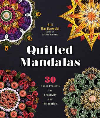 Quilled Mandalas: 30 Paper Projects for Creativity and Relaxation - Bartkowski, Alli