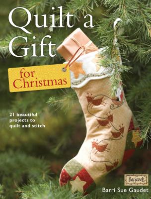 Quilt a Gift for Christmas: More Than 20 Beautiful Projects to Stitch with Love - Gaudet, Barri Sue