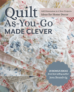 Quilt As-You-Go Made Clever: Add Dimension in 9 New Projects; Ideas for Home Decor