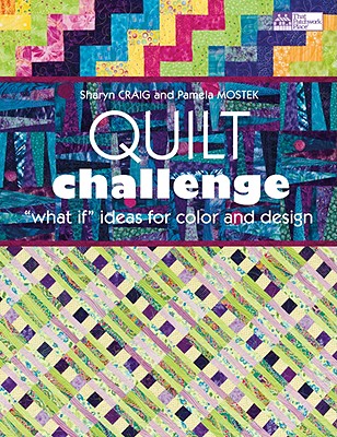 Quilt Challenge: "What If" Ideas for Color and Design - Mostek, Pamela, and Craig, Sharyn
