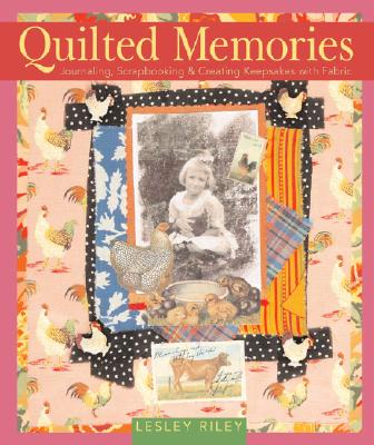 Quilted Memories: Journaling, Scrapbooking & Creating Keepsakes with Fabric - Riley, Lesley