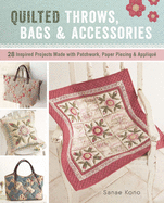 Quilted Throws, Bags and Accessories: 28 Inspired Projects Made with Patchwork, Paper Piecing & Appliqu