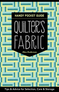 Quilter's Fabric Handy Pocket Guide: Tips & Advice for Selection, Care & Storage