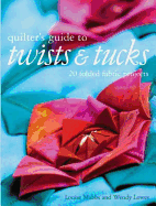 Quilter's Guide to Twists & Tucks: 20 Folded Fabric Projects