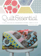 Quiltessential: A Visual Directory of Contemporary Patterns, Fabrics, and Colors