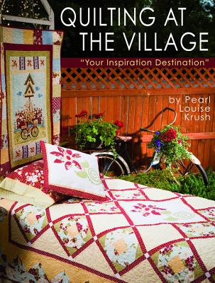 Quilting at the Village: Your Inspiration Destination - Krush, Pearl