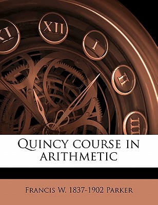 Quincy Course in Arithmetic - Parker, Francis W 1837-1902