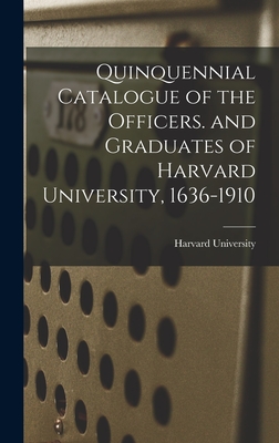 Quinquennial Catalogue of the Officers. and Graduates of Harvard University, 1636-1910 - Harvard University (Creator)