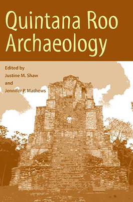 Quintana Roo Archaeology - Shaw, Justine M (Editor), and Mathews, Jennifer P (Editor)