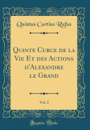 Quinte Curce de la Vie Et Des Actions D'Alexandre Le Grand, Vol. 2 (Classic Reprint)