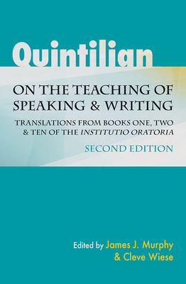 Quintilian on the Teaching of Speaking and Writing: Translations from Books One, Two, and Ten of the Institutio Oratoria - Murphy, James J (Editor), and Wiese, Hugh C (Editor)